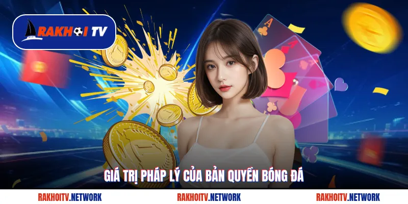 Giá trị pháp lý của bản quyền bóng đá với Rakhoitv