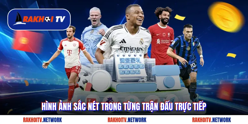 Hình ảnh sắc nét trong từng trận đấu trực tiếp bóng đá Rakhoitv
