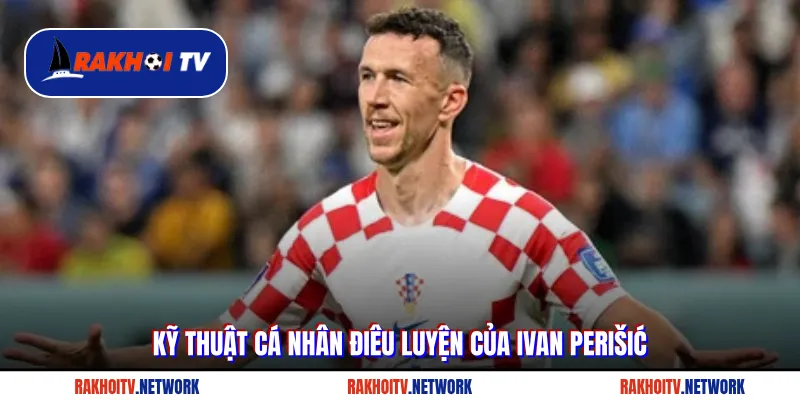 Kỹ thuật cá nhân điêu luyện của Ivan Perišić