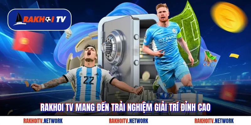 Rakhoi TV mang đến trải nghiệm giải trí đỉnh cao