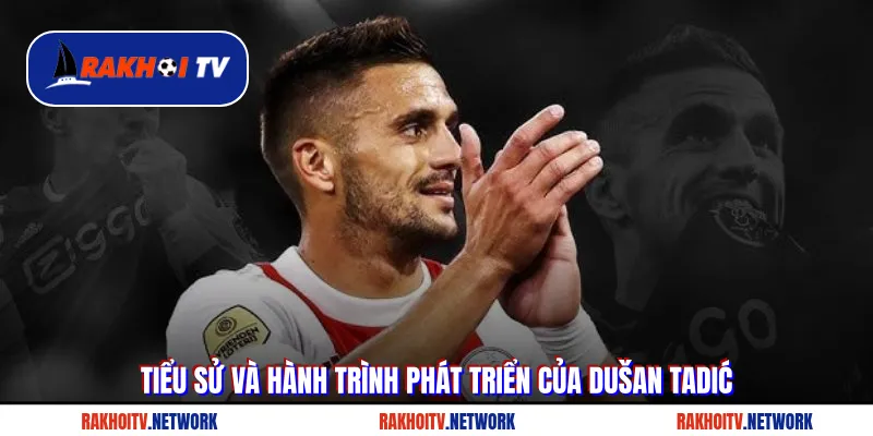 Tiểu sử và hành trình phát triển của Dušan Tadić