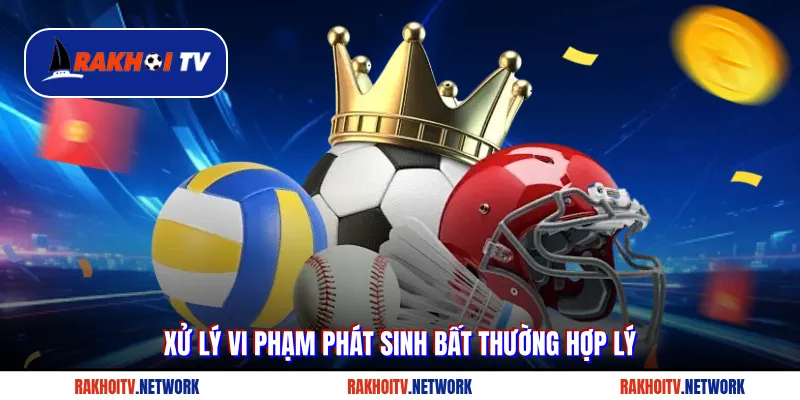 Xử lý vi phạm phát sinh bất thường hợp lý